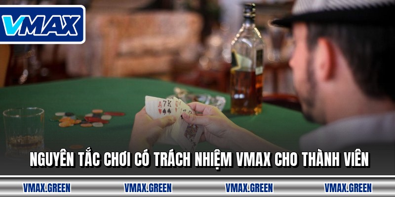 Nguyên tắc chơi có trách nhiệm VMAX cho thành viên