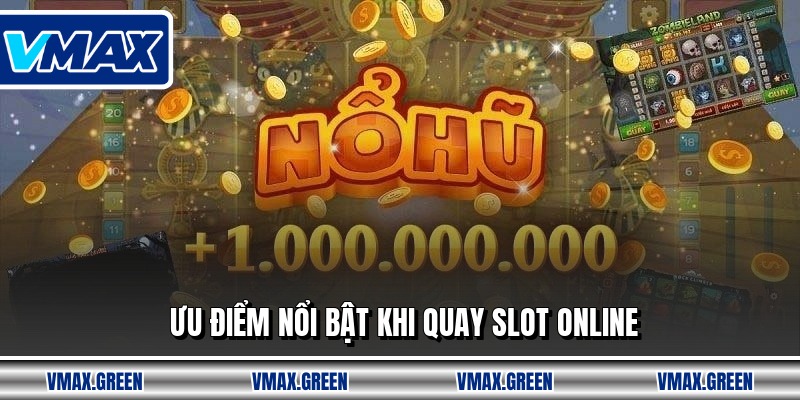 Ưu điểm nổi bật khi quay slot online